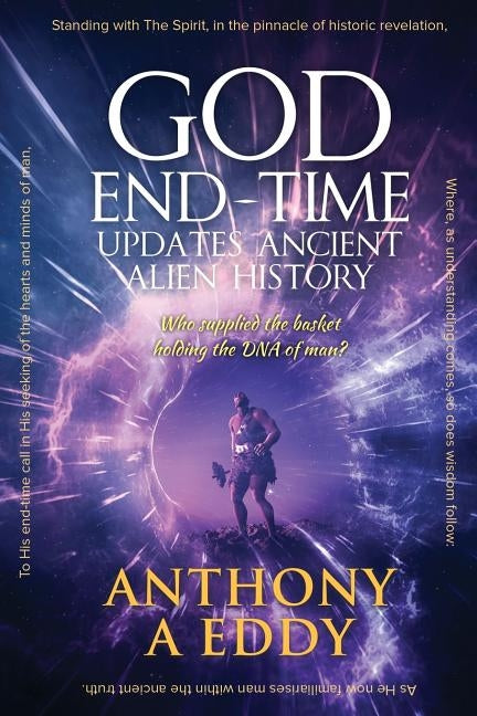 GOD End-Time Updates Ancient Alien History by Eddy, Anthony A.