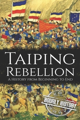 Taiping Rebellion: A History from Beginning to End by History, Hourly
