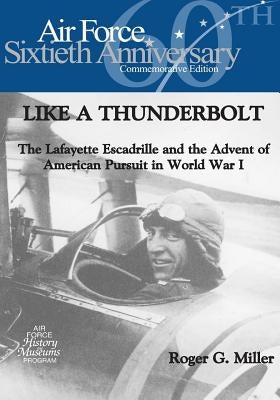 Like a Thunderbolt: The Lafayette Escadrille and the Advent of American Pursuit in World War I by U. S. Air Force