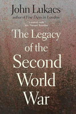 Legacy of the Second World War by Lukacs, John