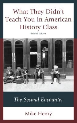 What They Didn't Teach You in American History Class: The Second Encounter, Second Edition by Henry, Mike