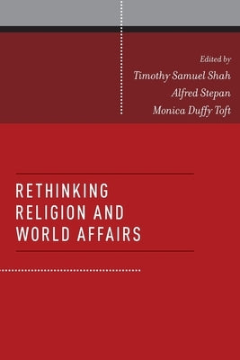 Rethinking Religion and World Affairs by Shah, Timothy Samuel