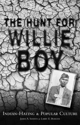 The Hunt for Willie Boy: Indian-Hating & Popular Culture by Sandos, James a.