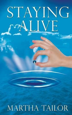 Staying Alive: The True Story of Kaqun Water and Its Effectiveness in Improving Health and Life by Tailor, Martha