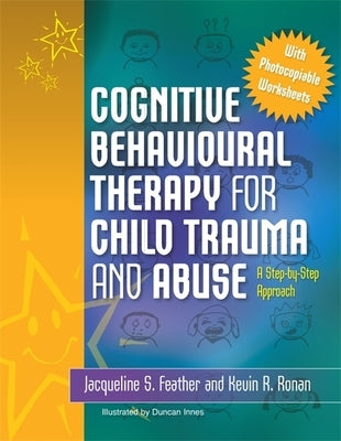 Cognitive Behavioural Therapy for Child Trauma and Abuse: A Step-By-Step Approach by Ronan, Kevin