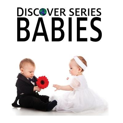 Babies: Discover Series Picture Book for Children by Publishing, Xist