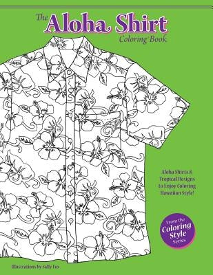 The Aloha Shirt Coloring Book: Aloha Shirts & Tropical Designs to Enjoy Coloring Hawaiian Style! by Fox, Sally