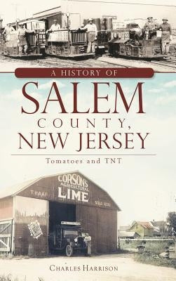 A History of Salem County, New Jersey: Tomatoes and TNT by Harrison, Charles