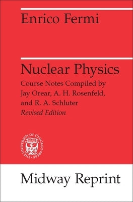 Nuclear Physics: A Course Given by Enrico Fermi at the University of Chicago by Fermi, Enrico