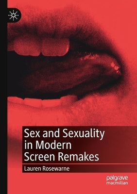 Sex and Sexuality in Modern Screen Remakes by Rosewarne, Lauren