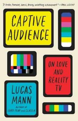 Captive Audience: On Love and Reality TV by Mann, Lucas