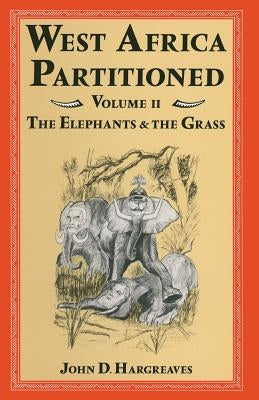 West Africa Partitioned: Volume II the Elephants and the Grass by Hargreaves, John D.