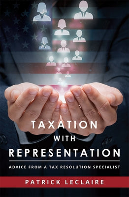 Taxation with Representation: Advice from a Tax Resolution Specialist by Patrick LeClaire