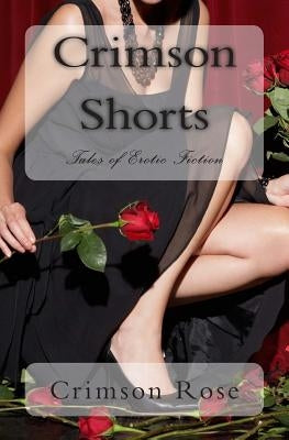 Crimson Shorts: Tales of Erotic Fiction by Rose, Crimson