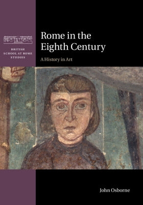 Rome in the Eighth Century: A History in Art by Osborne, John