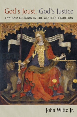 God's Joust, God's Justice: Law and Religion in the Western Tradition by Witte, John