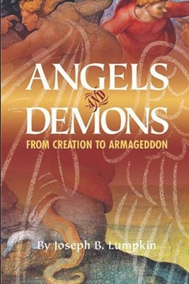 Angels and Demons: From Creation To Armageddon by Lumpkin, Joseph B.