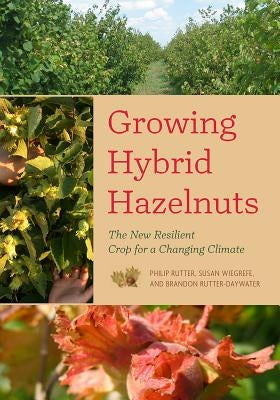 Growing Hybrid Hazelnuts: The New Resilient Crop for a Changing Climate by Rutter, Philip