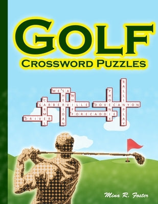 Golf Crossword Puzzles: The complete Golf Courses in USA, Golf terms Crossword Puzzles by Foster, Mina R.