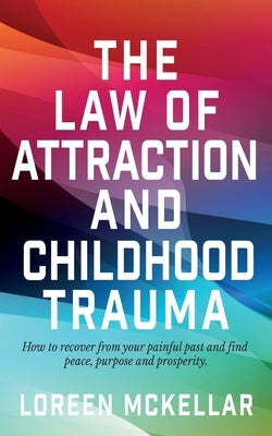 The Law of Attraction and Childhood Trauma by McKellar, Loreen