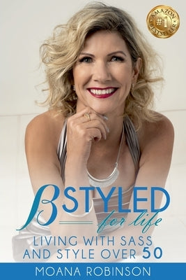 BSTYLED for Life: Living With Sass And Style Over 50 by Robinson, Moana
