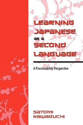 Learning Japanese as a Second Language: A Processability Perspective by Kawaguchi, Satomi