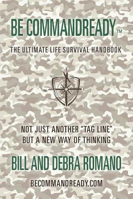 Be Commandready: The Ultimate Life Survival Handbook by Romano, Bill and Debra