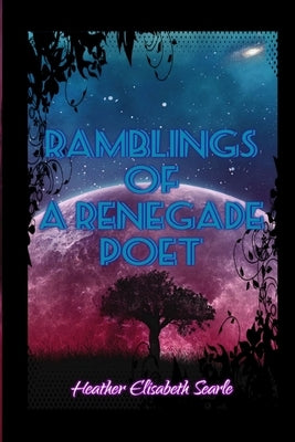 Ramblings of a Renegade Poet by Searle, Heather Elisabeth