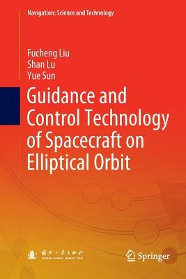 Guidance and Control Technology of Spacecraft on Elliptical Orbit by Liu, Fucheng