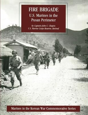 Fire Brigade: U.S. Marines in the Pusan Perimeter by Chapin Usmcr, John C.