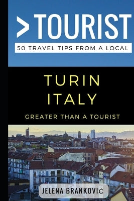 Greater Than a Tourist- Turin Italy: 50 Travel Tips from a Local by Tourist, Greater Than a.