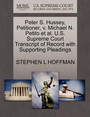 Peter S. Hussey, Petitioner, V. Michael N. Petito et al. U.S. Supreme Court Transcript of Record with Supporting Pleadings by Hoffman, Stephen L.