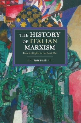 The History of Italian Marxism: From Its Origins to the Great War by Favilli, Paolo