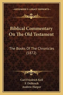 Biblical Commentary On The Old Testament: The Books Of The Chronicles (1872) by Keil, Carl Friedrich