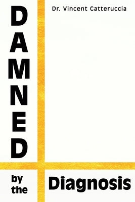 Damned by the Diagnosis: A Different Way of Thinking About Pain by McGill, Stuart