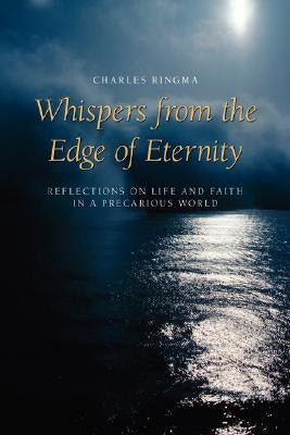 Whispers from the Edge of Eternity: Reflections on Life and Faith in a Precarious World by Ringma, Charles