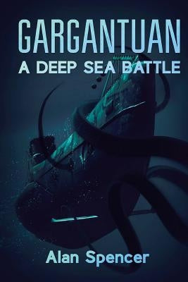 Gargantuan: A Deep Sea Battle by Spencer, Alan