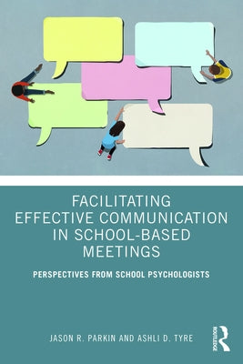 Facilitating Effective Communication in School-Based Meetings: Perspectives from School Psychologists by Parkin, Jason R.