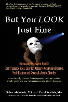 But You LOOK Just Fine: Unmasking Depression, Anxiety, Post-Traumatic Stress Disorder, Obsessive-Compulsive Disorder, Panic Disorder and Seaso by Sveilich Ma, Carol