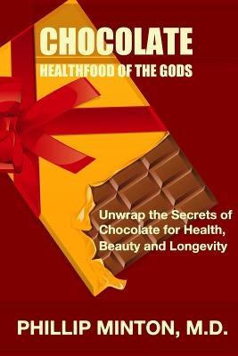 Chocolate: Healthfood of the Gods: Unwrap the Secrets of Chocolate for Health, Beauty, and Longevity by Minton MD, Phillip