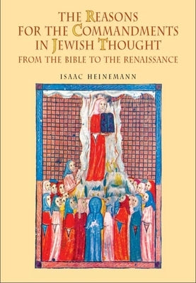 The Reasons for the Commandments in Jewish Thought: From the Bible to the Renaissance by Heinemann, Isaac