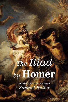 The Iliad by Homer: Rendered into English Prose by Samuel Butler by Butler, Samuel