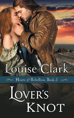 Lover's Knot (Hearts of Rebellion Series, Book 2) by Clark, Louise