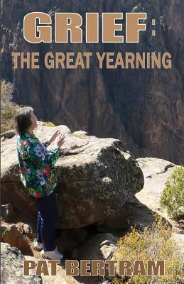 Grief: The Great Yearning by Bertram, Pat