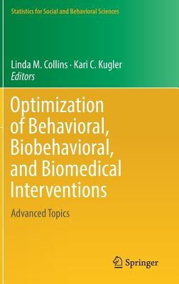Optimization of Behavioral, Biobehavioral, and Biomedical Interventions: Advanced Topics by Collins, Linda M.