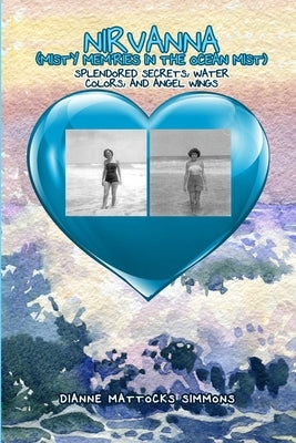 Nirvanna (Misty Mem'ries in the Ocean Mist): Splendored Secrets, Water Colors, and Angel Wings by Simmons, Dianne Mattocks