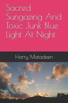 Sacred Sungazing And Toxic Junk Blue Light At Night by Matadeen, Harry