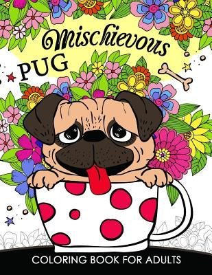 Mischievous Pug Coloring Book for Adults: Doodle of Dog and Puppy Coloring book by Tiny Cactus Publishing