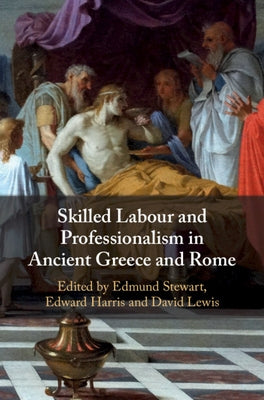 Skilled Labour and Professionalism in Ancient Greece and Rome by Stewart, Edmund