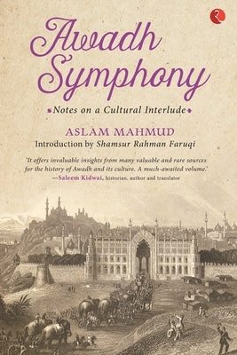 Awadh Symphony: Notes On A Cultural Interlude by Mahmud, Aslam